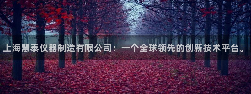 星欧娱乐注册登录入口：上海慧泰仪器制造有限公司：一个全球领先
