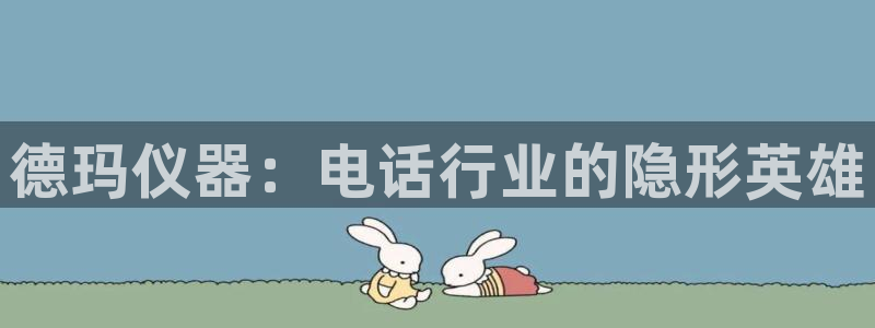 艾欧尼亚三星娱乐赛：德玛仪器：电话行业的隐形英雄