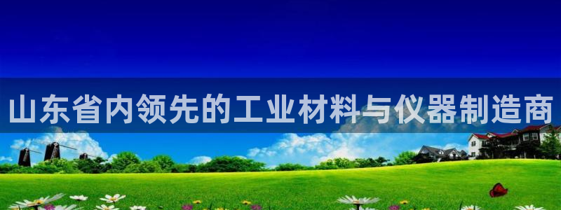 热星娱乐欧豪是谁：山东省内领先的工业材料与仪器制造商